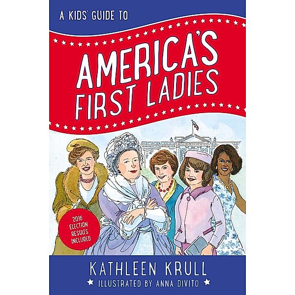 A Kids' Guide to America's First Ladies / Kids' Guide to American History Bd.1, Kathleen Krull