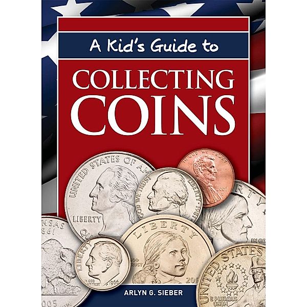 A Kid's Guide to Collecting Coins, Arlyn G. Sieber