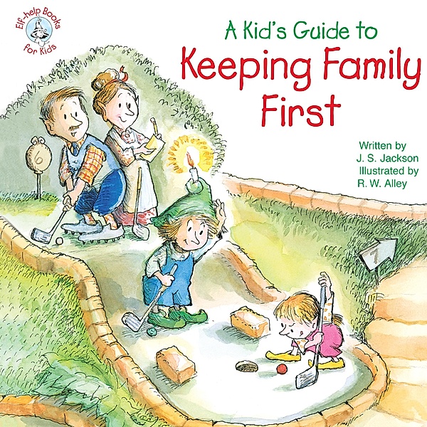 A Kid's Guide to Keeping Family First / Elf-help Books for Kids, J. S. Jackson