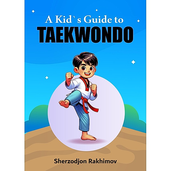 A Kid`s Guide to Taekwondo, Sherzodjon Rakhimov