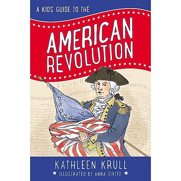 A Kids' Guide to the American Revolution / Kids' Guide to American History Bd.2, Kathleen Krull