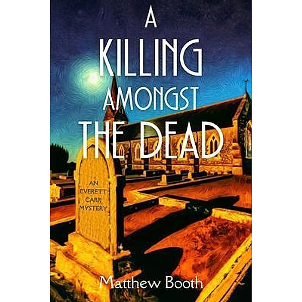 A Killing Amongst the Dead / An Everett Carr Mystery Bd.3, Matthew Booth