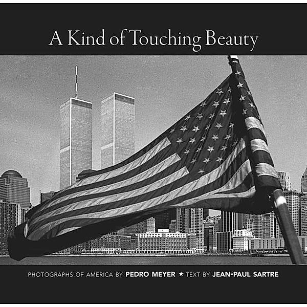 A Kind of Touching Beauty: Photographs of America by Pedro Meyer, Text by Jean-Paul Sartre, Jean-Paul Sartre, Pedro Meyer