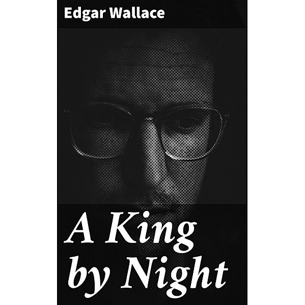 A King by Night, Edgar Wallace