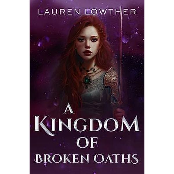 A Kingdom of Broken Oaths / Dark Truths trilogy Bd.3, Lauren Lowther