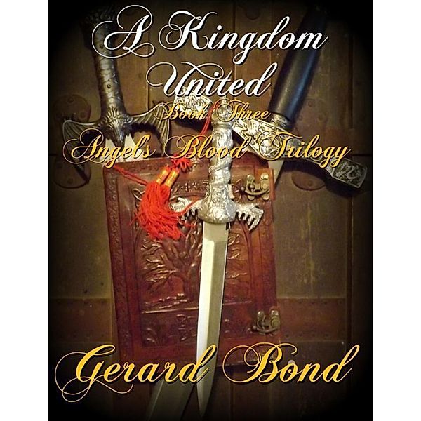 A Kingdom United: Book Three Angel's Blood Trilogy, Gerard Bond