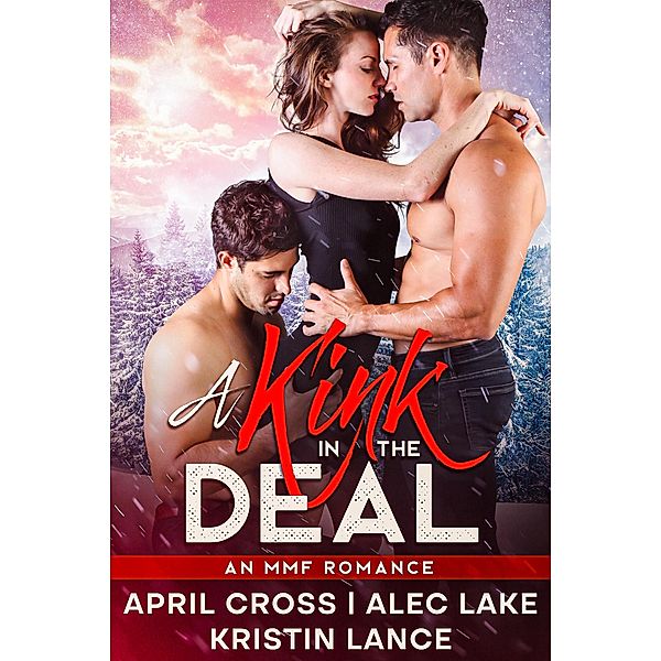 A Kink in the Deal: An MMF Romance, April Cross, Kristin Lance, Alec Lake