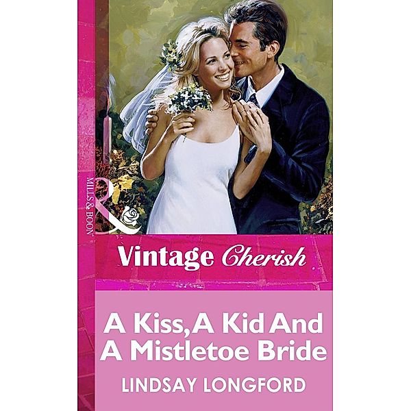 A Kiss, A Kid And A Mistletoe Bride (Mills & Boon Vintage Cherish), Lindsay Longford