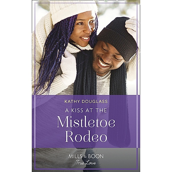 A Kiss At The Mistletoe Rodeo (Montana Mavericks: The Real Cowboys of Bronco, Book 5) (Mills & Boon True Love), Kathy Douglass