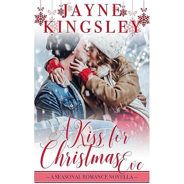 A Kiss For Christmas Eve (Four Seasons of Romance, #2) / Four Seasons of Romance, Jayne Kingsley