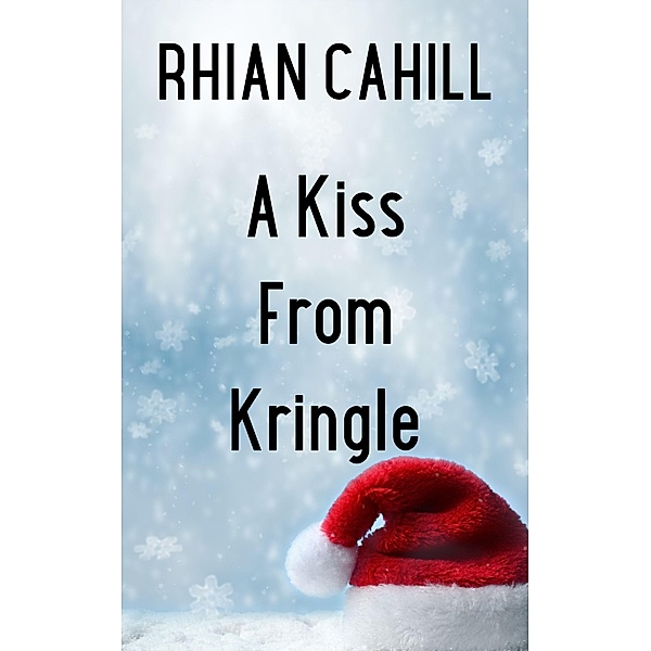 A Kiss From Kringle (Frosty's Snowmen, #2) / Frosty's Snowmen, Rhian Cahill
