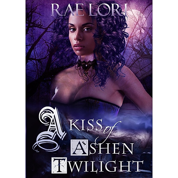 A Kiss of Ashen Twilight (Ashen Twilight Series, #1) / Ashen Twilight Series, Rae Lori