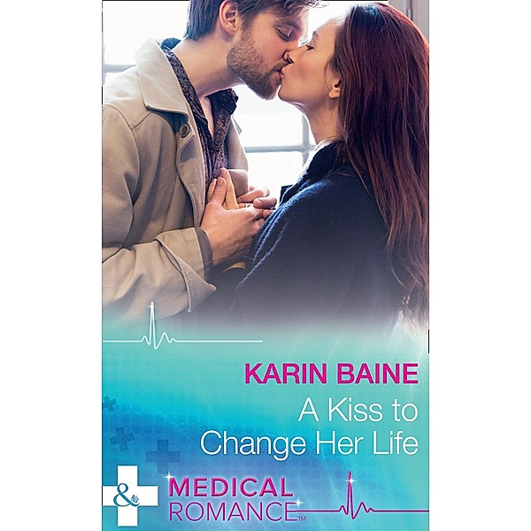 A Kiss To Change Her Life (Mills & Boon Medical), Karin Baine