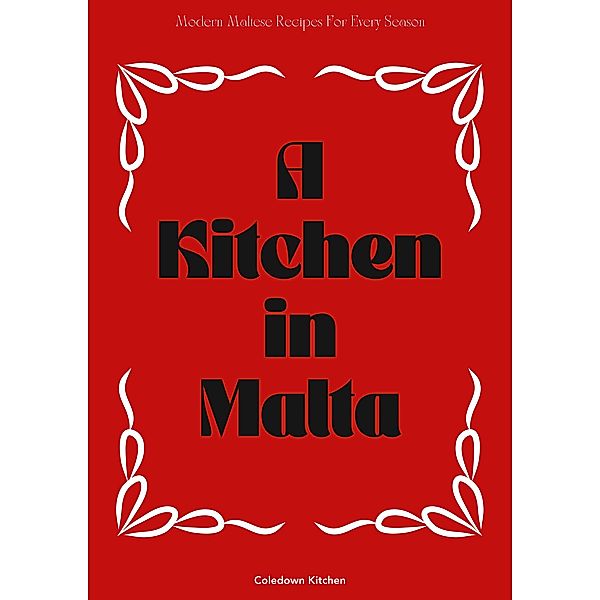 A Kitchen in Malta: Modern Maltese Recipes For Every Season, Coledown Kitchen