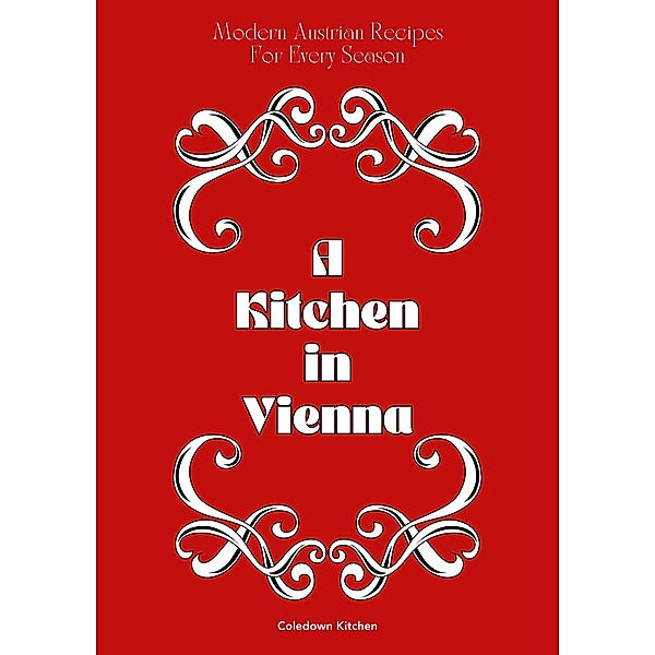 A Kitchen in Vienna: Modern Austrian Recipes For Every Season, Coledown Kitchen
