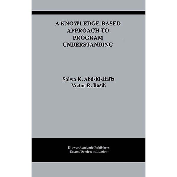 A Knowledge-Based Approach to Program Understanding / The Springer International Series in Engineering and Computer Science Bd.325, Salwa K. Abd-El-Hafiz, Victor R. Basili