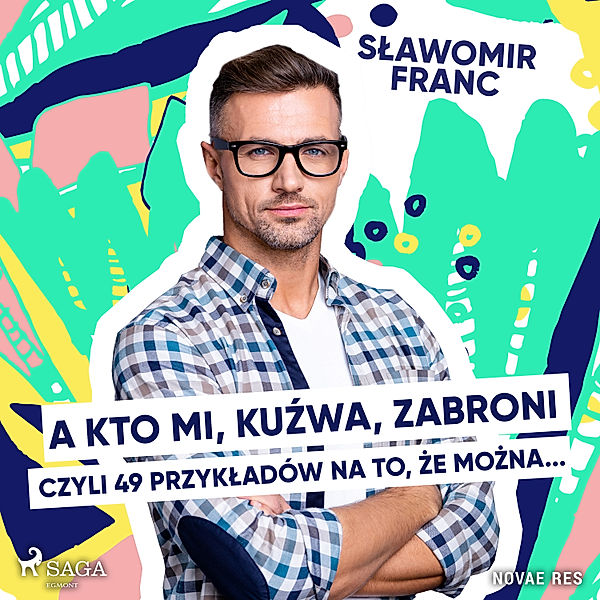 A kto mi, kuźwa, zabroni, czyli 49 przykładów na to, że można..., Sławomir Franc