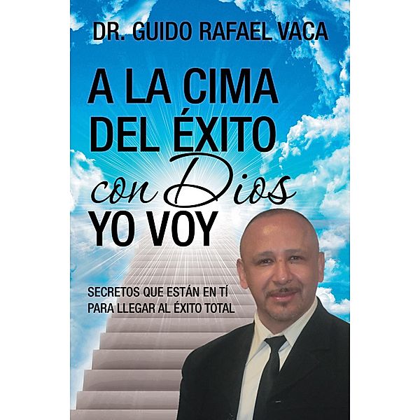 A La Cima Del Éxito Con Dios Yo Voy, Guido Rafael Vaca