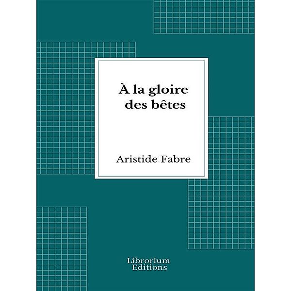À la gloire des bêtes, Aristide Fabre