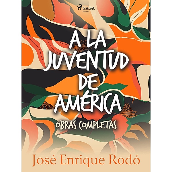 A la juventud de América. Obras completas., José Enrique Rodó