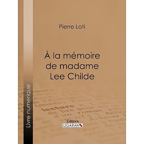 A la mémoire de madame Lee Childe, Pierre Loti, Ligaran