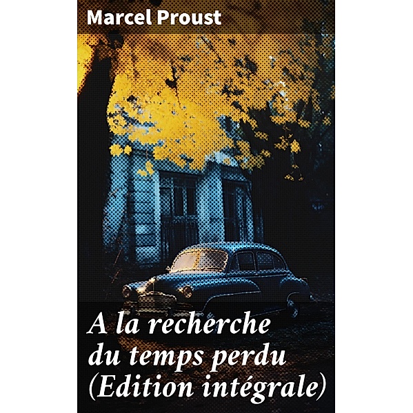 A la recherche du temps perdu (Edition intégrale), Marcel Proust