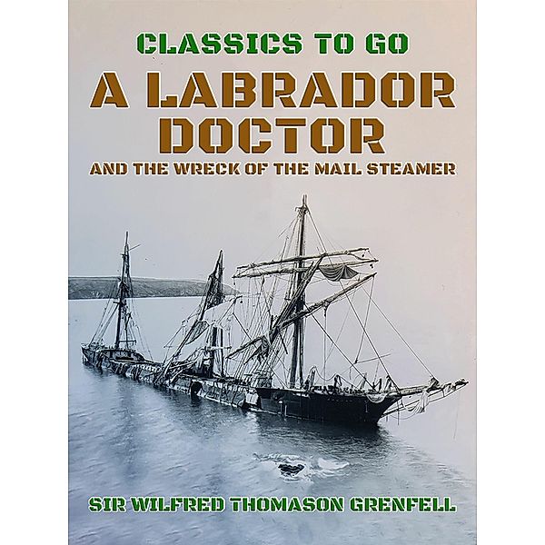 A Labrador Doctor and The Wreck of the Mail Steamer, Wilfred Thomason Grenfell