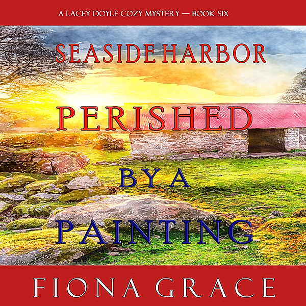 A Lacey Doyle Cozy Mystery - 6 - Perished by a Painting (A Lacey Doyle Cozy Mystery—Book 6), Fiona Grace