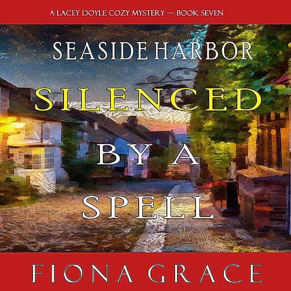 A Lacey Doyle Cozy Mystery - 7 - Silenced by a Spell (A Lacey Doyle Cozy Mystery—Book 7), Fiona Grace