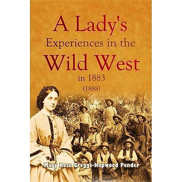 A Lady's Experiences in the Wild West in 1883, Mary Rose Gregge-Hopwood Pender