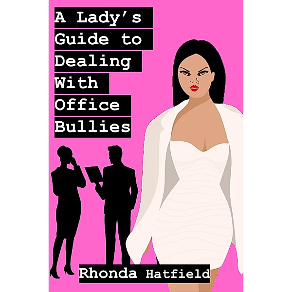 A Lady's Guide to Dealing With Office Bullies / A Lady's Guide, Rhonda Hatfield