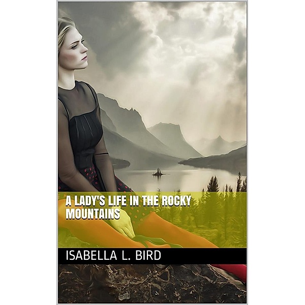 A Lady's Life in the Rocky Mountains, Isabella L. Bird