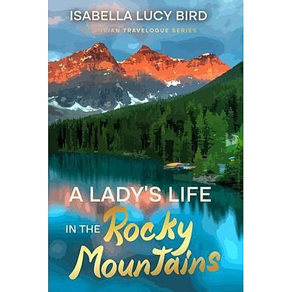 A Lady's Life in the Rocky Mountains, Isabella Lucy Bird