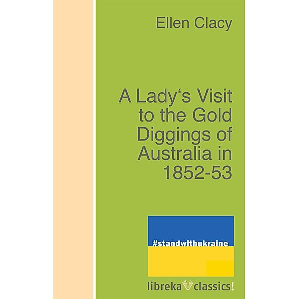 A Lady's Visit to the Gold Diggings of Australia in 1852-53, Charles Clacy
