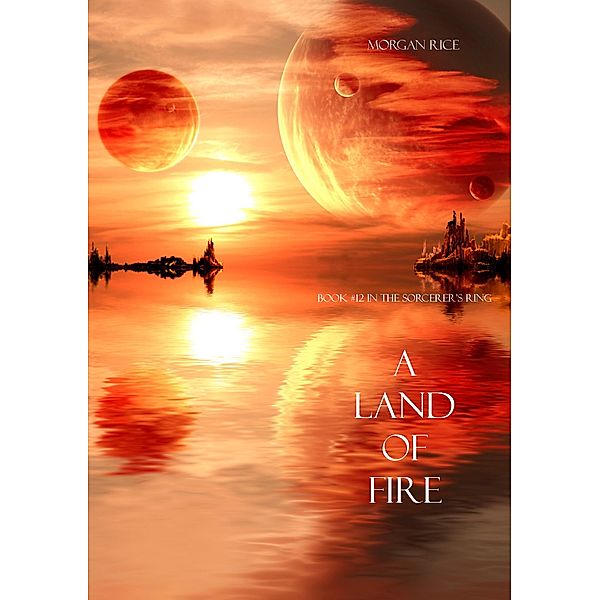 A Land of Fire (Book #12 in the Sorcerer's Ring) / The Sorcerer's Ring, Morgan Rice