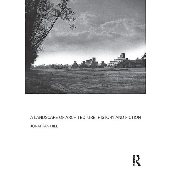 A Landscape of Architecture, History and Fiction, Jonathan Hill