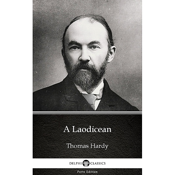 A Laodicean by Thomas Hardy (Illustrated) / Delphi Parts Edition (Thomas Hardy) Bd.10, Thomas Hardy