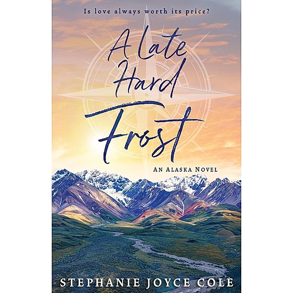A Late Hard Frost (An Alaska Novel) / An Alaska Novel, Stephanie Joyce Cole
