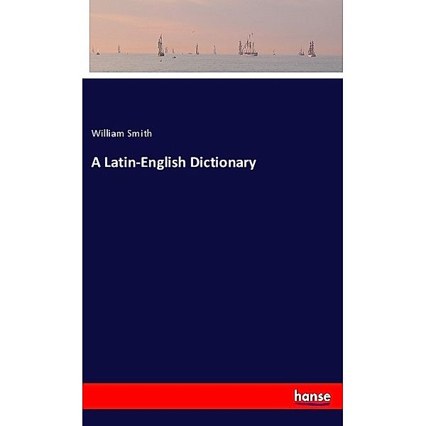 A Latin-English Dictionary, William Smith