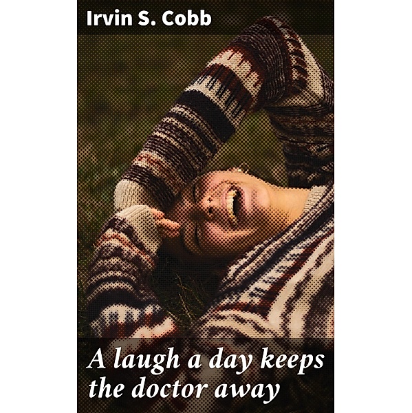 A laugh a day keeps the doctor away, Irvin S. Cobb