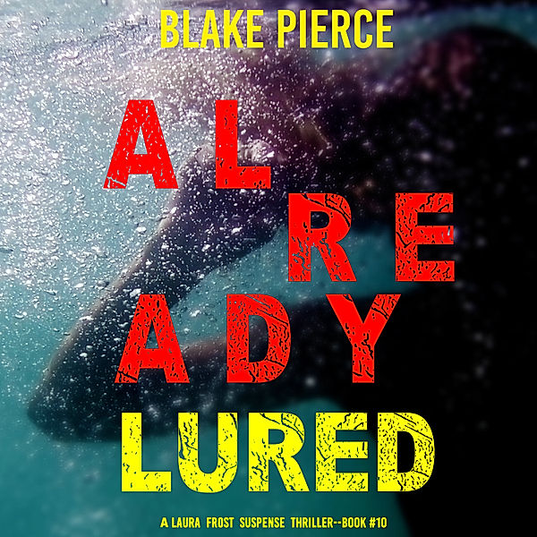 A Laura Frost FBI Suspense Thriller - 10 - Already Lured (A Laura Frost FBI Suspense Thriller—Book 10), Blake Pierce