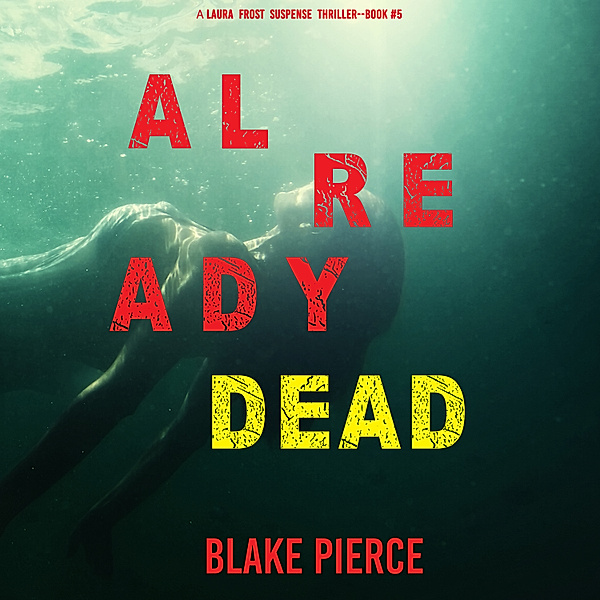 A Laura Frost FBI Suspense Thriller - 5 - Already Dead (A Laura Frost FBI Suspense Thriller—Book 5), Blake Pierce