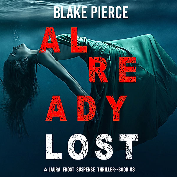 A Laura Frost FBI Suspense Thriller - 8 - Already Lost (A Laura Frost FBI Suspense Thriller—Book 8), Blake Pierce