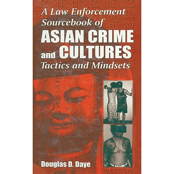 A Law Enforcement Sourcebook of Asian Crime and CulturesTactics and Mindsets, Douglas D. Daye