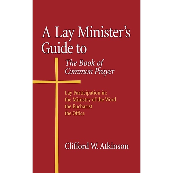 A Lay Minister's Guide to the Book of Common Prayer, Clifford W. Atkinson