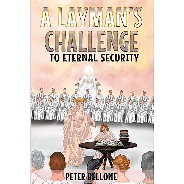 A Layman's Challenge to Eternal Security, Peter Bellone