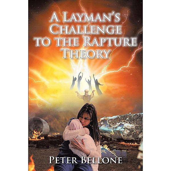 A Layman's Challenge to the Rapture Theory, Peter Bellone