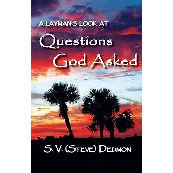A Layman's Look at Questions God Asked, S. (Steve) Dedmon