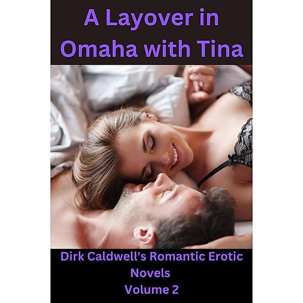 A Layover in Omaha with Tina (Dirk Caldwell Romantic Erotic Novels, #2) / Dirk Caldwell Romantic Erotic Novels, Dirk Caldwell