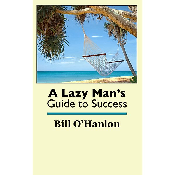 A Lazy Man's Guide to Success, Bill O'Hanlon